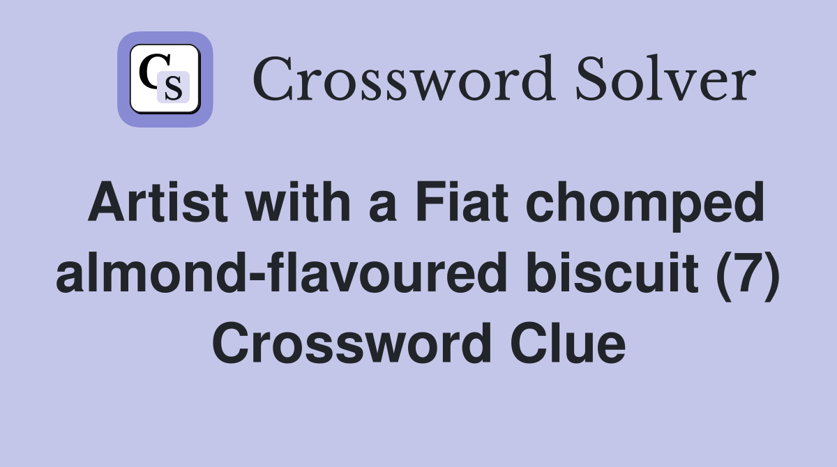 Artist with a Fiat chomped almondflavoured biscuit (7) Crossword